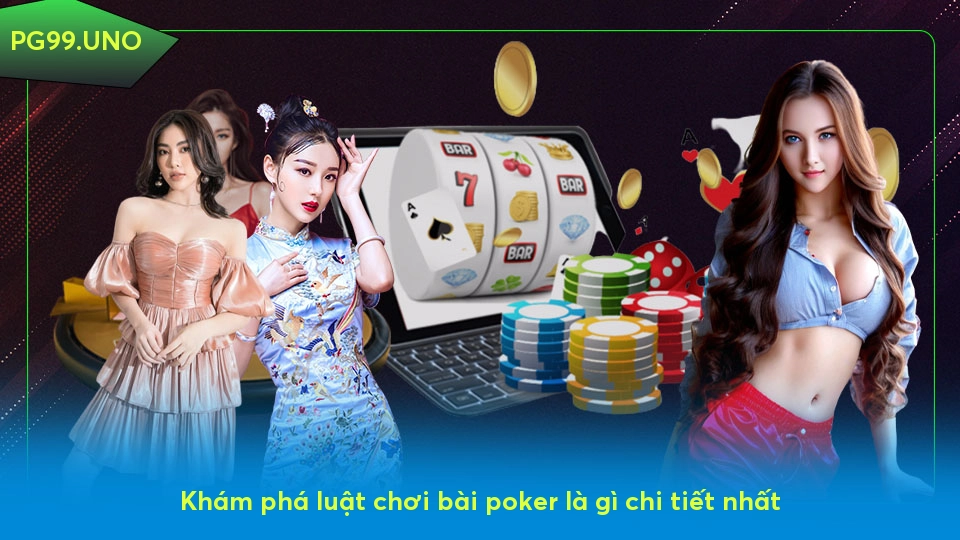 Khám phá luật chơi bài poker là gì chi tiết nhất